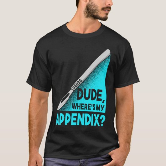 Dude where is my Apendix Post Surgery Anesthesia S Tシャツ (正面)