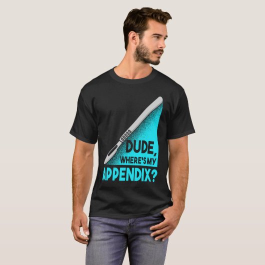 Dude where is my Apendix Post Surgery Anesthesia S Tシャツ (正面フル)