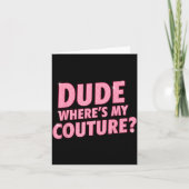 Dude Where's My Couture Funny Girls Quote Gift Wom カード (正面)