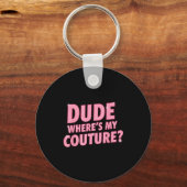 Dude Where's My Couture Funny Girls Quote Gift Wom キーホルダー (正面)