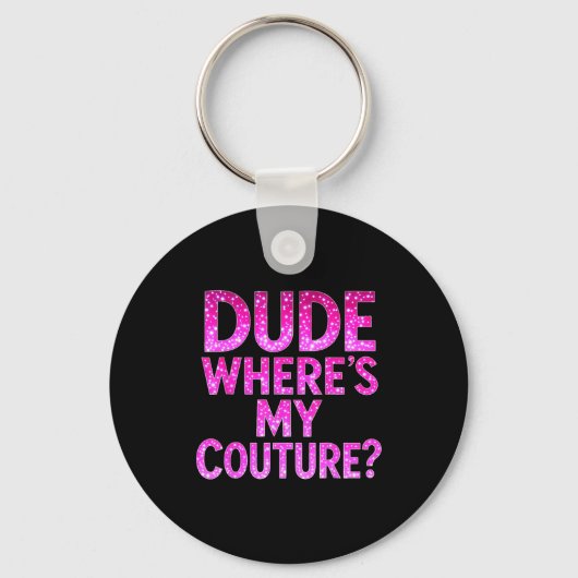 Dude Where's My Couture Funny Girls Quote Gift Wom キーホルダー (正面)