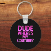 Dude Where's My Couture Funny Girls Quote Gift Wom キーホルダー (正面)