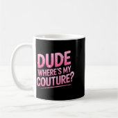 Dude Where's My Couture Funny Girls Quote Gift Wom コーヒーマグカップ (左)