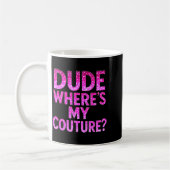 Dude Where's My Couture Funny Girls Quote Gift Wom コーヒーマグカップ (左)