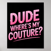 Dude Where's My Couture Funny Girls Quote Gift Wom ポスター (正面)