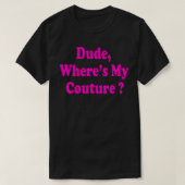 Dude Where's My Couture Funny Saying  Tシャツ (デザイン正面)