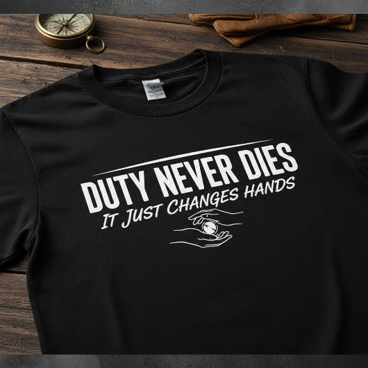 Duty Never Dies — It Just Changes Hands Tシャツ