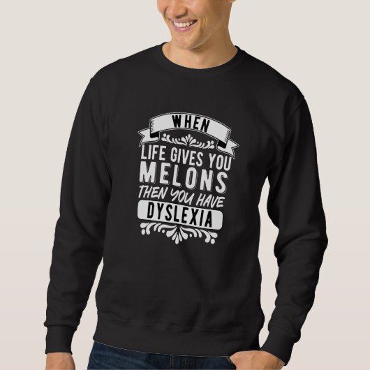 Dyslexia Dyslexic When Life Gives You Melons   スウェットシャツ (正面)