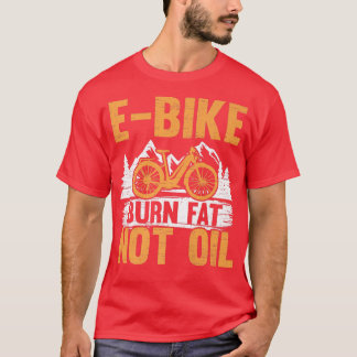 Eバイクで脂肪を燃やそう オイルではなく電動自転車に乗って Tシャツ