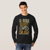 E Bike Because I'm Old  Electric Bike Bicycle Cycl Tシャツ (正面フル)