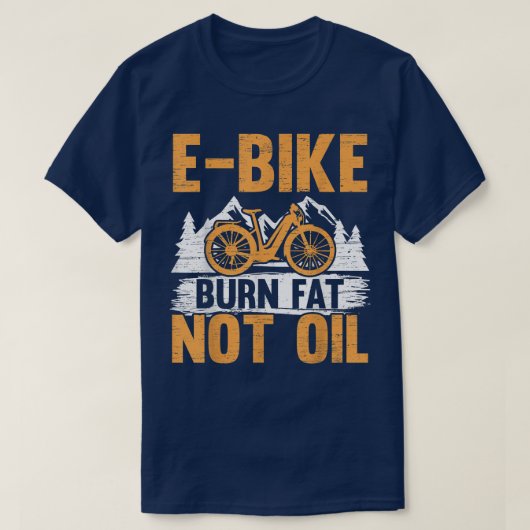 E-Bike Burn Fat Not Oil Electric Bicycle Ride Bike Tシャツ (デザイン正面)