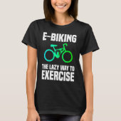 E Biking   Lazy Exercise E Bike Joke E Biker Tシャツ (正面)