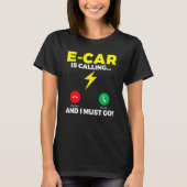 E Car is calling and i must go EV Electric Vehicle Tシャツ (正面)