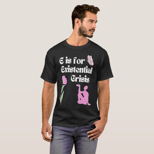 E is for Existential Crisis Existentialism Philoso Tシャツ (正面フル)
