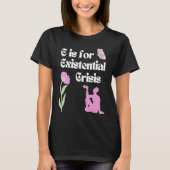 E is for Existential Crisis Existentialism Philoso Tシャツ (正面)