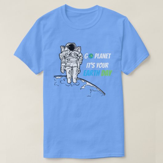 Earth Day 0 Go planet Its Your Earth Day T-shirt Tシャツ (デザイン正面)