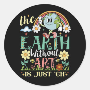 Earth Without Art Is Just Eh Artists Job Ar ラウンドシール