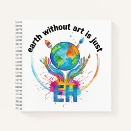 Earth Without Art Is Just eh creative artist gift ノートブック