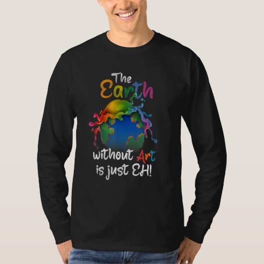 Earth Without Art Is Just Eh - Earth Day - Planet  Tシャツ (正面)
