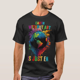 Earth Without Is Just Eh'絵画のアーティストパ教えン Tシャツ