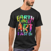 Earth Without Is Just Eh Gallery Display 1 Tシャツ (正面)