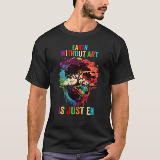 Earth Without Is Just Eh Painting Artist Pun Teach Tシャツ (正面)
