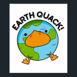 Earthquack Funny Earthquake Pun  ポスター<br><div class="desc">Earthquack Funny Earthquake Pun features a cute planet earth with duck bill and legs letting out a quack. Perfect pun gift for family and friends who love cute earthquake puns.</div>
