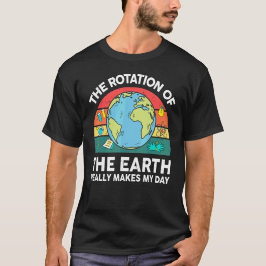 Earth's Rotation Makes My Day Astronomy Space Scie Tシャツ (正面)
