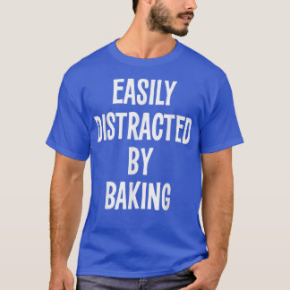 EASILY DISTRACTED BY BAKING FUNNY GIFT  Tシャツ