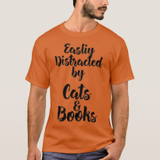 Easily Distracted by Cats And Books for Cat Lovers Tシャツ