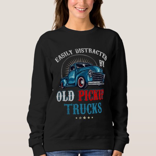Easily Distracted by Old Pickup Trucks Quote Truck スウェットシャツ (正面)