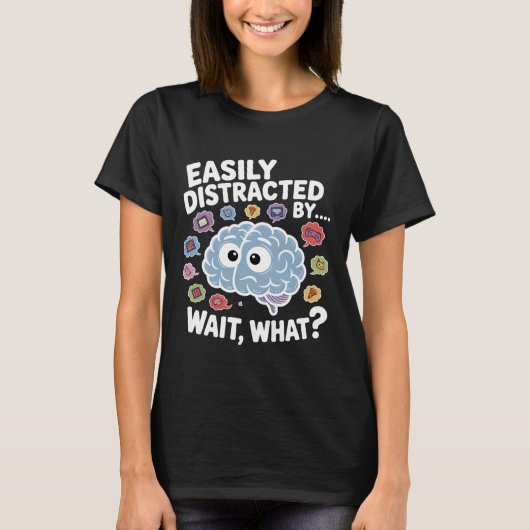 Easily Distracted by Wait What Funny ADHD Sayings Tシャツ (正面)