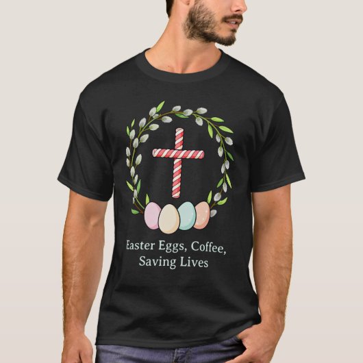 Easter Eggs, Coffee, Saving Lives – Christian Nurs Tシャツ (正面)