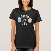 Easter Quote Swim or Dye for Swimmers Dying Eggs Tシャツ (正面)