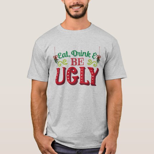 Eat Drink And Be Ugly Ugly Xmas Ugly Christmas Tシャツ (正面)