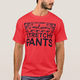 Eat Drink and Wear Stretchy Pants Tシャツ