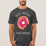 Eat More Hole Foods Donut Funny Pun  Tシャツ<br><div class="desc">Eat More Hole Foods Donut Funny Pun .donut, funny, donuts, food, cake, sweets, dessert, gift, candy, cupcake, doughnut, sprinkles, baked, bakery, pastry, baked goods, donut lover, muffin, baker, baking, coffee, cookie, fun, gift idea, humor, sweet, cute, love, pastries, birthday, cute donut, doughnuts, funny donut, breakfast food, caffeine, dinosaur, donuts lovers,...</div>