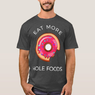 Eat More Hole Foods Donut Funny Pun Tシャツ