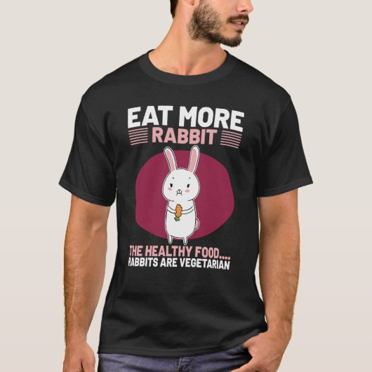 Eat More Rabbit The Healthy Food Rabbits Are Veget Tシャツ (正面)
