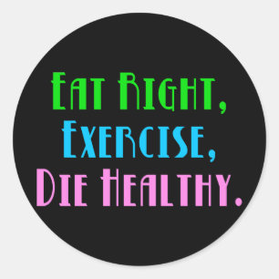 Eat Right Exercise Die Healthy - ダークで面白いユーモア ラウンドシール