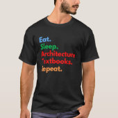 Eat Sleep Architecture Textbooks Repeat for Archit Tシャツ (正面)