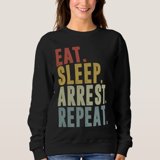 Eat Sleep Arrest Repeat  Police Officer Arresting スウェットシャツ (正面)