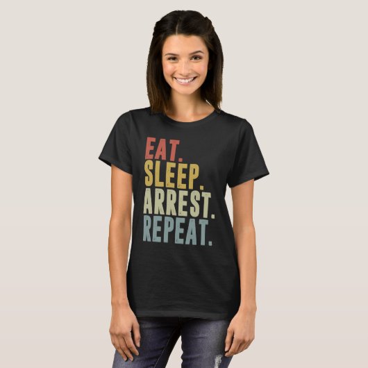 Eat Sleep Arrest Repeat Police Officer Arresting Tシャツ (正面フル)