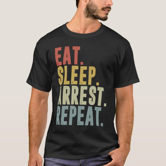 Eat Sleep Arrest Repeat  Police Officer Arresting Tシャツ (正面)