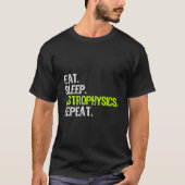 Eat Sleep Astrophysics Repeat Astrophysicist Tシャツ (正面)