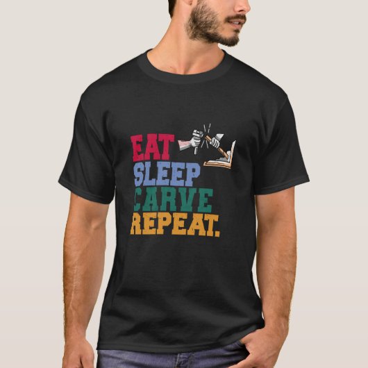 Eat Sleep Carve Repeat Wood Carver Tシャツ (正面)