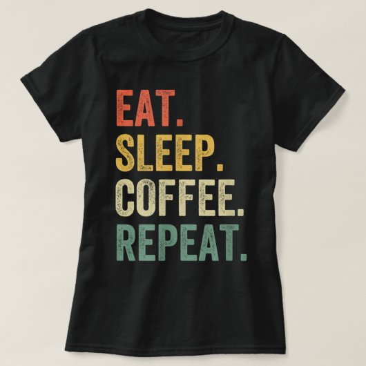 Eat Sleep Coffee Repeat Funny Caffeine Drinker Lov Tシャツ (デザイン正面)