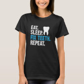 Eat Sleep Fix Teeth Repeat Dentist Saying Tシャツ (正面)