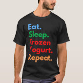 Eat Sleep Frozen Yogurt Repeat for Frozen Yogurt Tシャツ (正面)