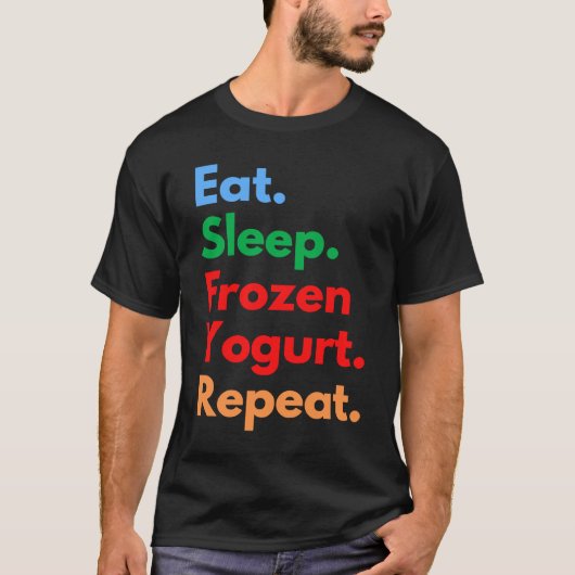 Eat Sleep Frozen Yogurt Repeat for Frozen Yogurt Tシャツ (正面)